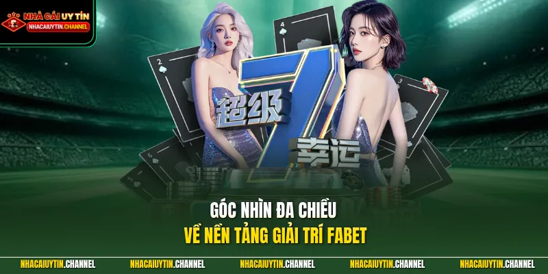 Góc nhìn đa chiều về nền tảng giải trí FABET